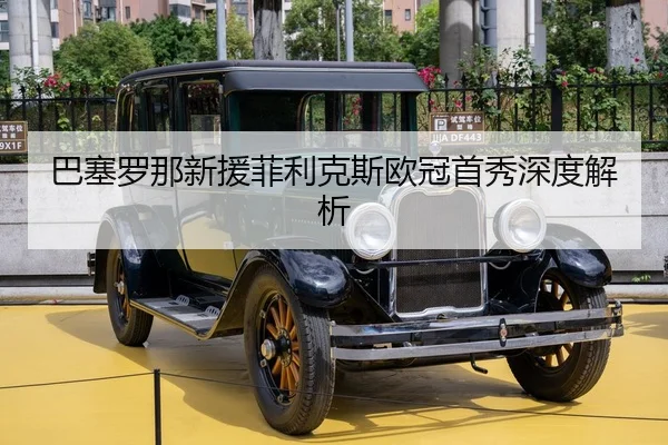 巴塞罗那新援菲利克斯欧冠首秀深度解析